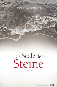 Title: Die Seele der Steine: Roman, Author: Peggy Langhans