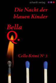 Title: Die Nacht der blauen Kinder: Celle-Krimi No. 3, Author: Bella Q.