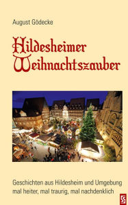 Title: Hildesheimer Weihnachtszauber: Geschichten aus Hildesheim und Umgebung - mal heiter, mal traurig, mal nachdenklich, Author: August Gödecke