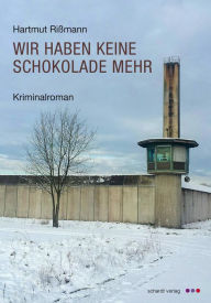 Title: Wir haben keine Schokolade mehr. Kriminalroman, Author: Hartmut Rißmann