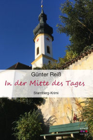 Title: In der Mitte des Tages: Starnberg Krimi, Author: Günter Reiß