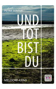 Title: Und tot bist du: Nordsee-Krimi, Author: Petra Winter