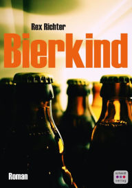 Title: Bierkind: Roman, Author: Rex Richter