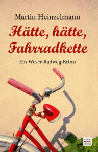 Title: Hätte, hätte, Fahrradkette: Weserradweg-Krimi, Author: Martin Heinzelmann