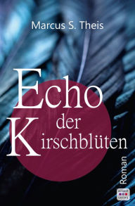 Title: Echo der Kirschblüten: Roman, Author: Marcus Theis