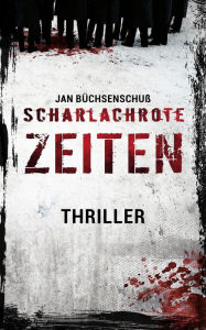 Title: Scharlachrote Zeiten: Thriller, Author: Jan Büchsenschuß