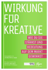 Title: Wirkung für Kreative: Wie du sie stärkst und Bedeutung auf dem Markt gewinnst, Author: Jocelyn K. Glei