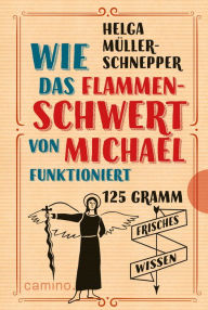 Title: Wie das Flammenschwert von Michael funktioniert: 125g frisches Wissen, Author: Helga Müller-Schnepper