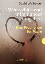 Title: Wertschätzend miteinander umgehen: Eine Prophylaxe für Paare, Author: David Walbelder