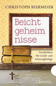 Title: Beichtgeheimnisse: Geschichten für Leicht- und Schwergläubige, Author: Christoph Biermeier