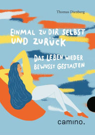 Title: Einmal zu Dir selbst und zurück: Das Leben wieder bewusst gestalten, Author: Thomas Dienberg OFMCap