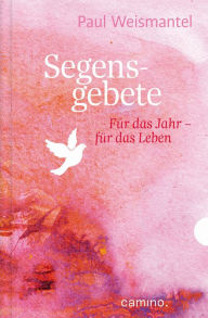 Title: Segensgebete: Für das Jahr - für das Leben, Author: Paul Weismantel
