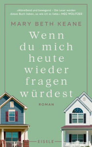 Title: Wenn du mich heute wieder fragen würdest: Roman Ein amerikanischer Familienroman über Freundschaft, Liebe und die Höhen und Tiefen einer Ehe, Author: Mary Beth Keane