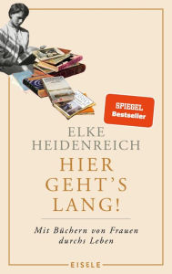 Title: Hier geht's lang!: Mit Büchern von Frauen durchs Leben Elke Heidenreich über die prägenden Lektüren ihres Lebens - eine weibliche Leseautobiographie, Author: Elke Heidenreich