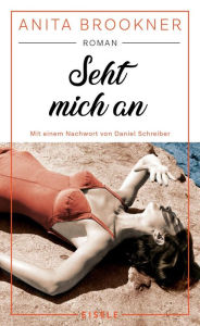 Title: Seht mich an: Roman mit einem Nachwort von Daniel Schreiber Die literarische Wiederentdeckung der Booker-Prize-Gewinnerin, Author: Anita Brookner