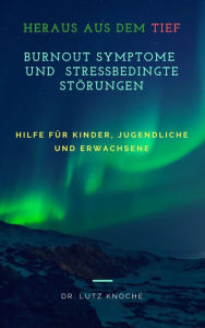 Title: Burnout Symptome und Stressbedingte Störungen: Hilfe für Kinder, Jugendliche und Erwachsene, Author: Dr. Lutz Knoche