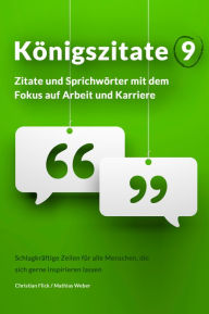 Title: Königszitate 9: Zitate und Sprichwörter mit dem Fokus auf Arbeit und Karriere, Author: Christian Flick