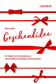 Title: Meine perfekte Geschenkidee: Der Ratgeber zur Nutzenerklärung von einem Ausfüllbuch, Ausfüllalbum und Geschenkbuch, Author: Lucas Miller