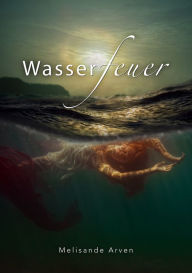 Title: Wasserfeuer, Author: Melisande Arven