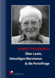 Title: Über Lenin, lebendigen Marxismus & die Parteifrage, Author: Robert Steigerwald