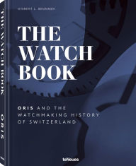 Title: The Watch Book - Oris: ...and the Watchmaking History of Switzerland, Author: Gisbert L. Brunner