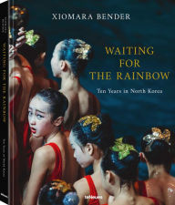 Title: Waiting for the Rainbow: Ten Years in North Korea, Author: Xiomara Bender