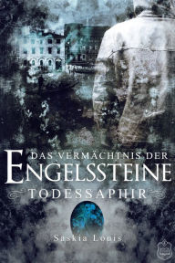 Title: Das Vermächtnis der Engelssteine: Todessaphir, Author: Saskia Louis