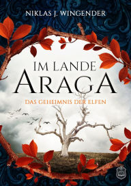 Title: Im Lande Araga: Das Geheimnis der Elfen, Author: Niklas J. Wingender