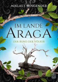 Title: Im Lande Araga: Der Bund der Völker, Author: Niklas J. Wingender