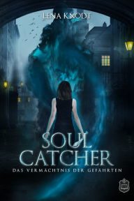 Title: Soulcatcher: Das Vermächtnis der Gefährten, Author: Lena Knodt