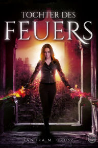 Title: Tochter des Feuers, Author: Sandra M. Grosz