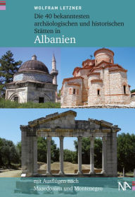 Title: Die 40 bekanntesten archäologischen und historischen Stätten in Albanien: Mit Ausflügen nach Mazedonien und Montenegro, Author: Wolfram Letzner