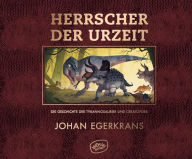 Title: Herrscher der Urzeit: Die Geschichte der Tyrannosaurier und Ceratopsier, Author: Johan Egerkrans