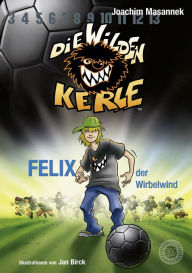 Title: DWK Die Wilden Kerle - Felix, der Wirbelwind (Buch 2 der Bestsellerserie Die Wilden Fußballkerle): Aktualisierte Neuausgabe - farbig illustriert, Author: Joachim Masannek