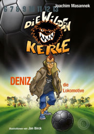 Title: DWK Die Wilden Kerle - Deniz, die Lokomotive (Buch 5 der Bestsellerserie Die Wilden Fußballkerle): Aktualisierte Neuausgabe - farbig illustriert, Author: Joachim Masannek