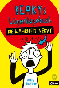 Title: Beakys (Lügen-)Tagebuch: Die Wahrheit nervt, Author: Barry Hutchison