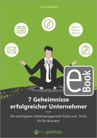 Title: 7 Geheimnisse erfolgreicher Unternehmer: Die wichtigsten Selbstmanagement-Tools und -Apps für Ihren geschäftlichen Erfolg, Author: Lars Bobach
