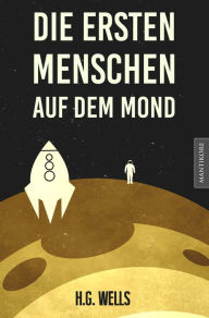 Title: Die ersten Menschen auf dem Mond: Ein SciFi Klassiker von H.G. Wells, Author: H. G. Wells
