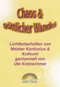 Title: Chaos & göttlicher Wandel: Lichtbotschaften von Meister Konfuzius & Kuthumi, Author: Ute Kretzschmar