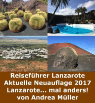 Title: Reiseführer Lanzarote Aktuelle Neuauflage 2017: Lanzarote mal... anders!, Author: Andrea Müller