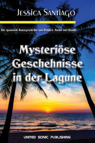 Title: Mysteriöse Geschehnisse in der Lagune: Die spannende Kurzgeschichte von Patrick, Andre und Daniel!, Author: Jennifer Santiago