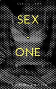 Title: SEX - ONE - Stories von Leslie Lion: erotische Geschichten ab 18 #unzensiert #tabulos, Author: Leslie Lion