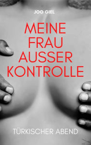 Title: Meine Frau ausser Kontrolle: Türkischer Abend, Author: Joo Giel