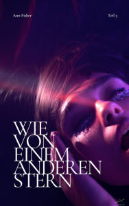 Title: Wie von einem anderen Stern: Teil 3, Author: Ann Fisher