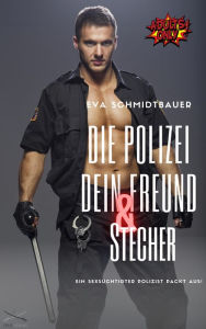 Title: Die Polizei, Dein Freund und Stecher: Ein sexsüchtiger Polizist packt aus, Author: Eva Schmidtbauer