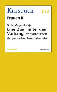 Title: Eine Qual hinter dem Vorhang: Das starke Leben der persischen Feministin Tahiri, Author: Shila Meyer-Behjat