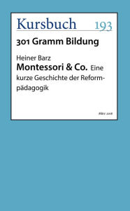 Title: Montessori & Co.: Eine kurze Geschichte der Reformpädagogik, Author: Heiner Barz