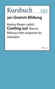 Title: Cooling out: Warum Bildung mehr ausgrenzt als inkludiert, Author: Markus Rieger-Ladich