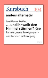 Title: . und ihr wollt den Himmel stürmen?: Über Parteien, neue Bewegungen - und Parteien in Bewegung, Author: Jan-Werner Müller