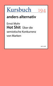 Title: Hot Shit: Über die semiotische Konkurrenz von Marken, Author: Ernst Mohr